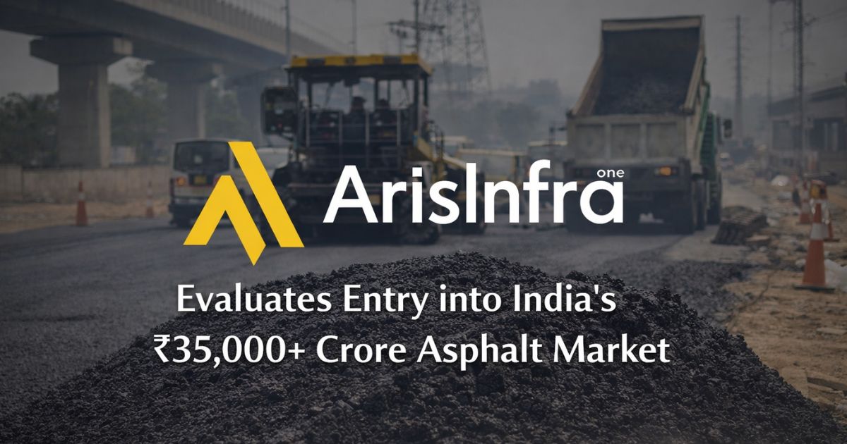 ArisInfra Evaluates Entry into India’s ₹35,000+ Crore Asphalt Market